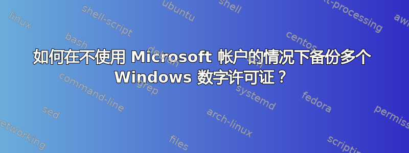 如何在不使用 Microsoft 帐户的情况下备份多个 Windows 数字许可证？