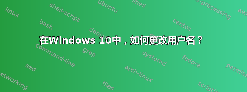 在Windows 10中，如何更改用户名？