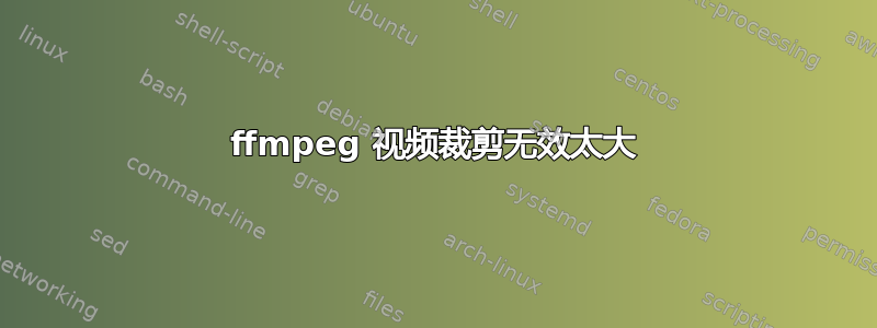 ffmpeg 视频裁剪无效太大