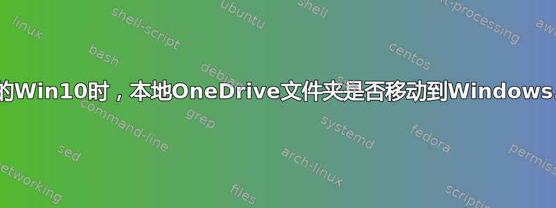 安装新的Win10时，本地OneDrive文件夹是否移动到Windows.old？