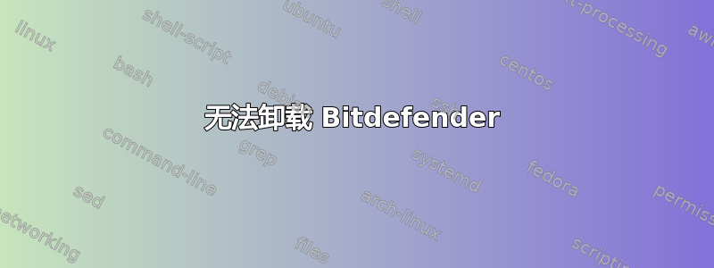 无法卸载 Bitdefender