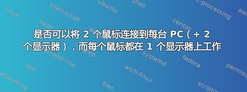 是否可以将 2 个鼠标连接到每台 PC（+ 2 个显示器），而每个鼠标都在 1 个显示器上工作