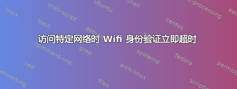 访问特定网络时 Wifi 身份验证立即超时