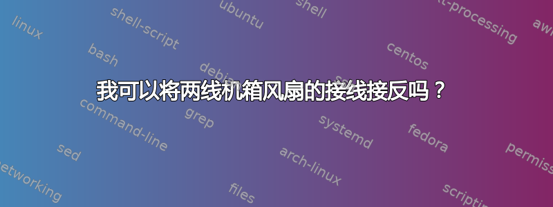 我可以将两线机箱风扇的接线接反吗？