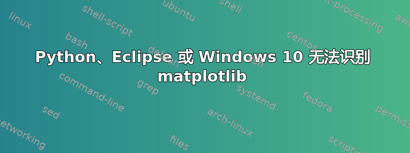 Python、Eclipse 或 Windows 10 无法识别 matplotlib