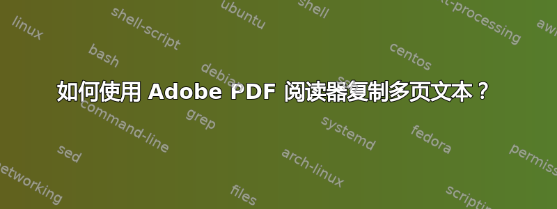 如何使用 Adob​​e PDF 阅读器复制多页文本？