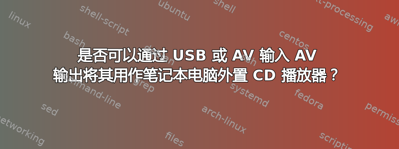 是否可以通过 USB 或 AV 输入 AV 输出将其用作笔记本电脑外置 CD 播放器？