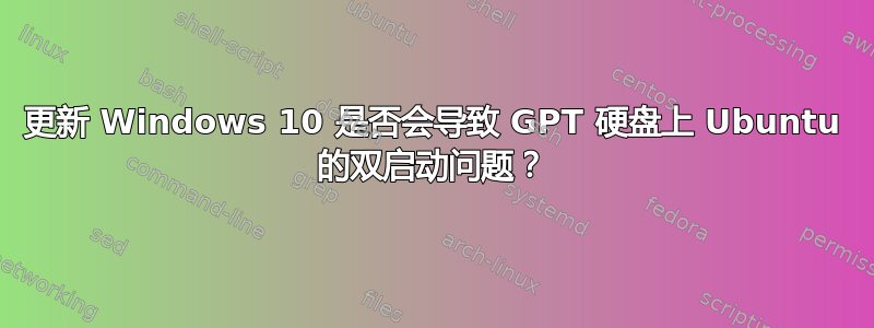 更新 Windows 10 是否会导致 GPT 硬盘上 Ubuntu 的双启动问题？