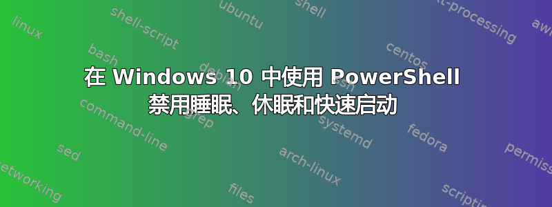 在 Windows 10 中使用 PowerShell 禁用睡眠、休眠和快速启动