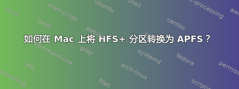 如何在 Mac 上将 HFS+ 分区转换为 APFS？