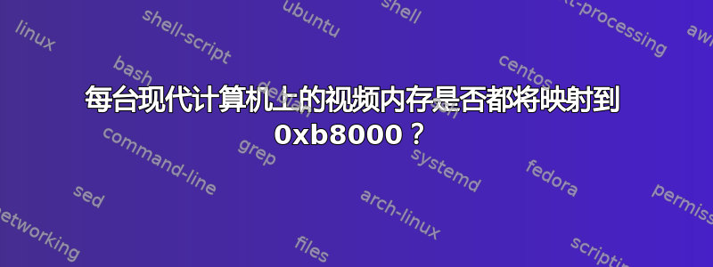 每台现代计算机上的视频内存是否都将映射到 0xb8000？