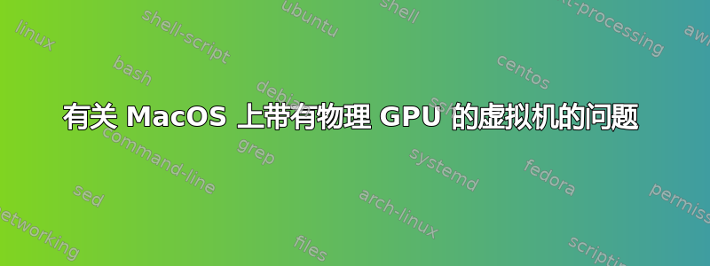 有关 MacOS 上带有物理 GPU 的虚拟机的问题