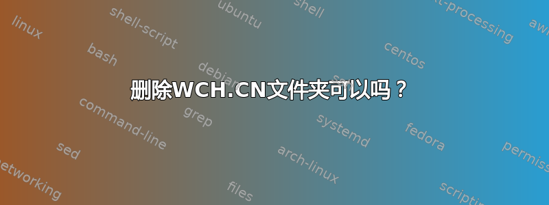 删除WCH.CN文件夹可以吗？