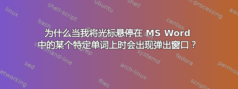 为什么当我将光标悬停在 MS Word 中的某个特定单词上时会出现弹出窗口？