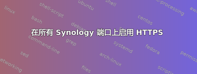 在所有 Synology 端口上启用 HTTPS