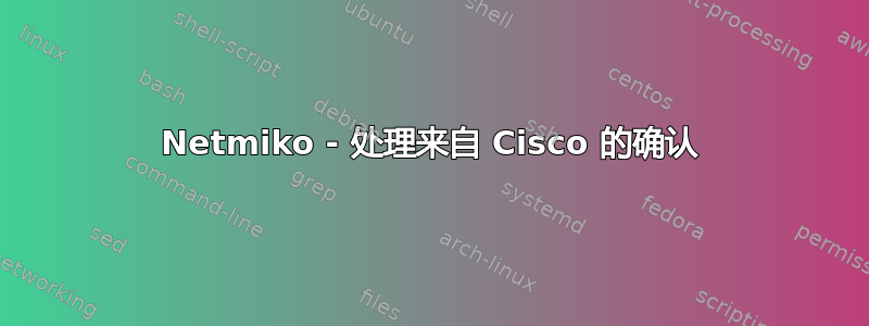 Netmiko - 处理来自 Cisco 的确认