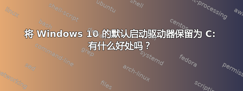 将 Windows 10 的默认启动驱动器保留为 C: 有什么好处吗？