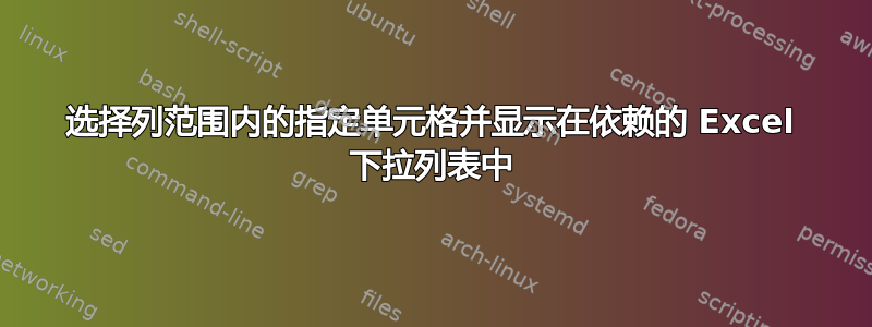 选择列范围内的指定单元格并显示在依赖的 Excel 下拉列表中