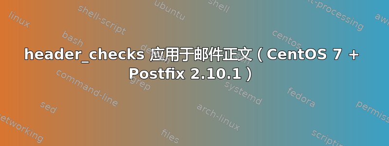 header_checks 应用于邮件正文（CentOS 7 + Postfix 2.10.1）