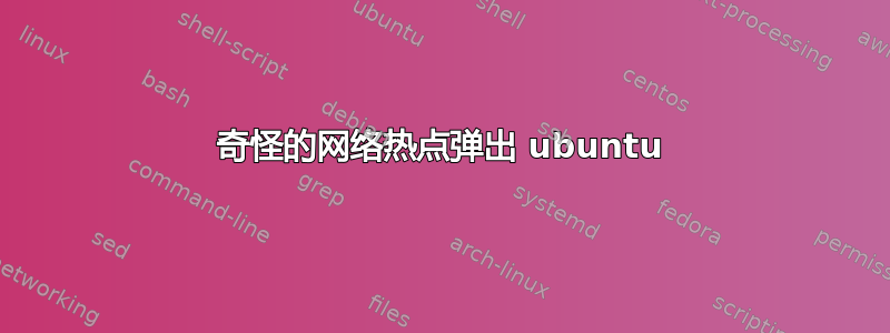 奇怪的网络热点弹出 ubuntu