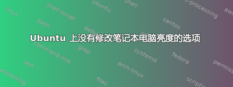 Ubuntu 上没有修改笔记本电脑亮度的选项