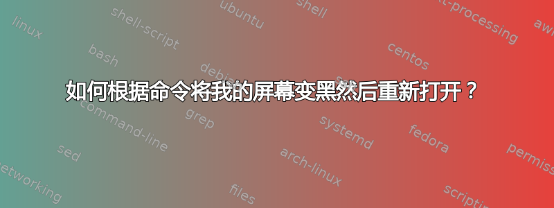 如何根据命令将我的屏幕变黑然后重新打开？