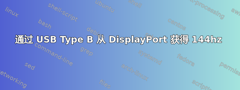 通过 USB Type B 从 DisplayPort 获得 144hz