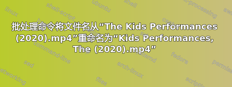 批处理命令将文件名从“The Kids Performances (2020).mp4”重命名为“Kids Performances, The (2020).mp4”