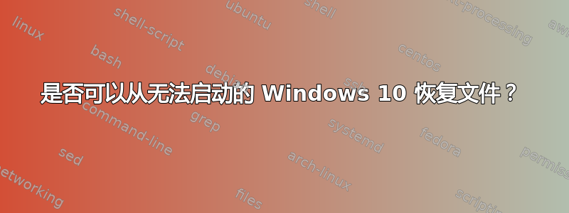 是否可以从无法启动的 Windows 10 恢复文件？