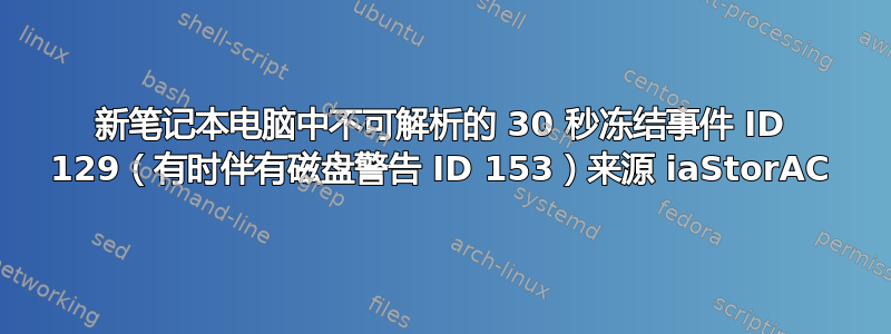 新笔记本电脑中不可解析的 30 秒冻结事件 ID 129（有时伴有磁盘警告 ID 153）来源 iaStorAC