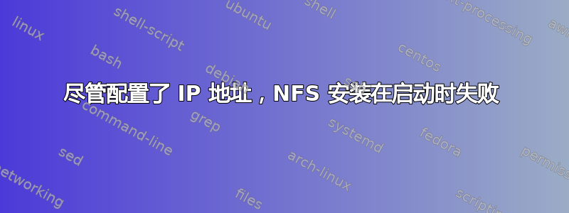 尽管配置了 IP 地址，NFS 安装在启动时失败