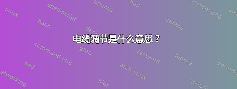 电缆调节是什么意思？