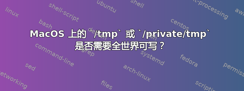 MacOS 上的 `/tmp` 或 `/private/tmp` 是否需要全世界可写？