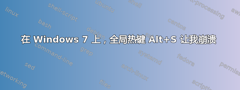 在 Windows 7 上，全局热键 Alt+S 让我崩溃