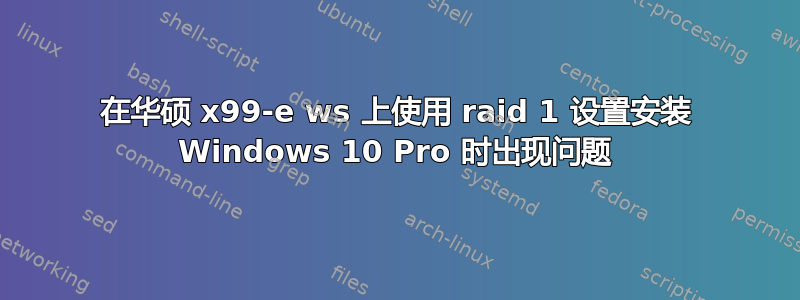 在华硕 x99-e ws 上使用 raid 1 设置安装 Windows 10 Pro 时出现问题