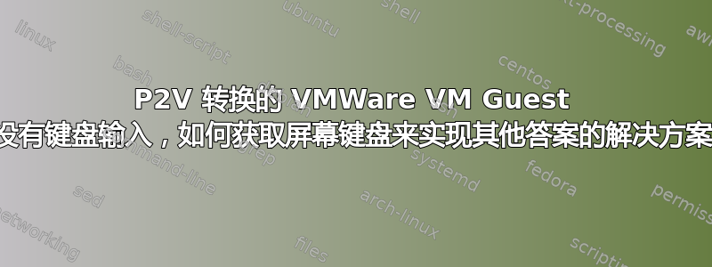 P2V 转换的 VMWare VM Guest 没有键盘输入，如何获取屏幕键盘来实现其他答案的解决方案