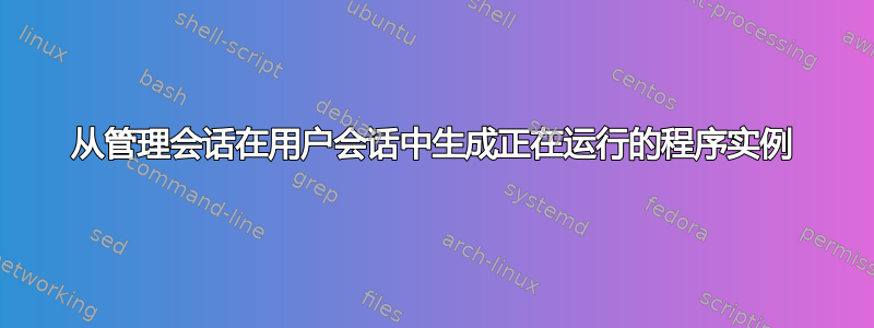 从管理会话在用户会话中生成正在运行的程序实例