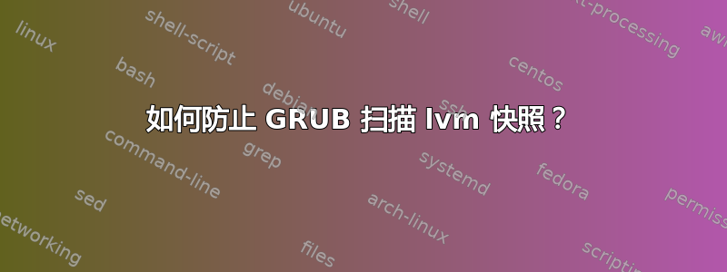 如何防止 GRUB 扫描 lvm 快照？