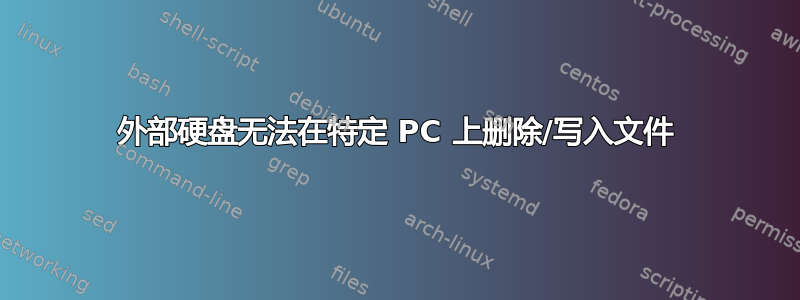 外部硬盘无法在特定 PC 上删除/写入文件