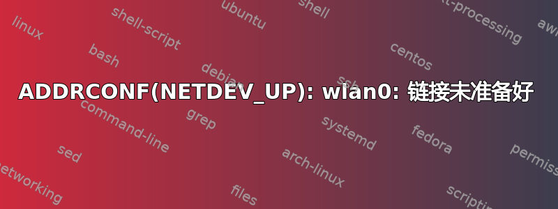 ADDRCONF(NETDEV_UP): wlan0: 链接未准备好