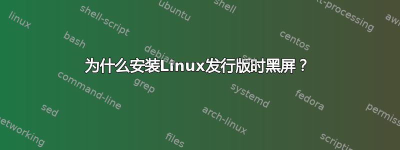 为什么安装Linux发行版时黑屏？