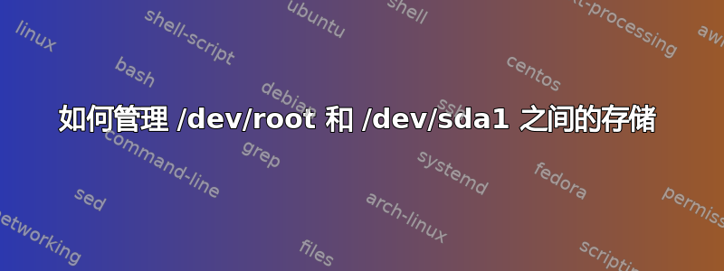 如何管理 /dev/root 和 /dev/sda1 之间的存储