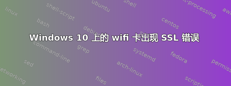 Windows 10 上的 wifi 卡出现 SSL 错误