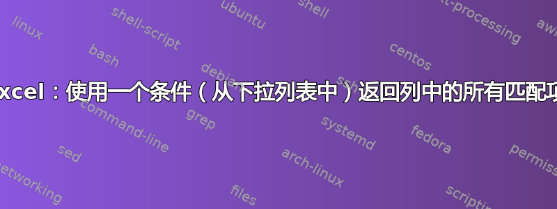 Excel：使用一个条件（从下拉列表中）返回列中的所有匹配项