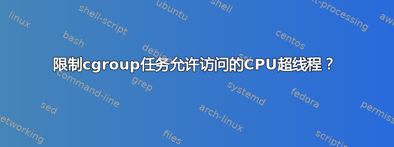 限制cgroup任务允许访问的CPU超线程？