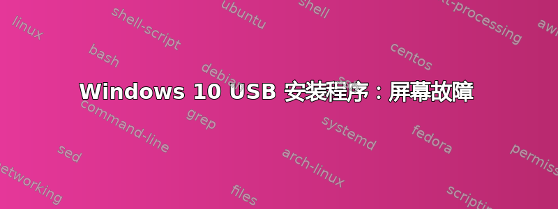 Windows 10 USB 安装程序：屏幕故障