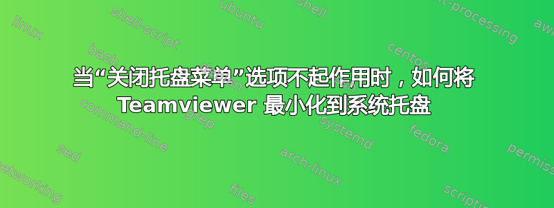 当“关闭托盘菜单”选项不起作用时，如何将 Teamviewer 最小化到系统托盘