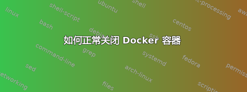 如何正常关闭 Docker 容器