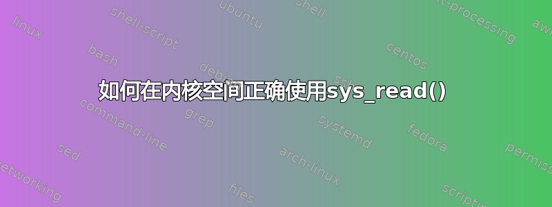 如何在内核空间正确使用sys_read()