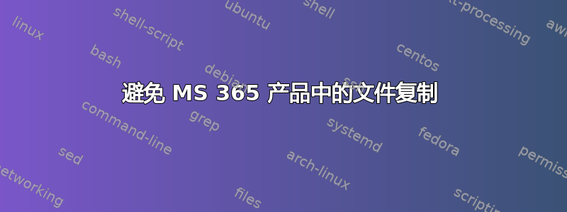 避免 MS 365 产品中的文件复制